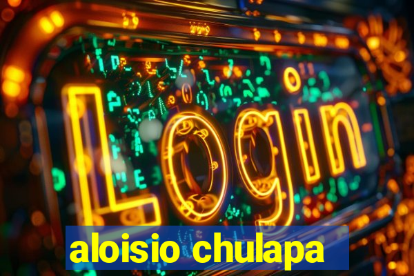 aloisio chulapa